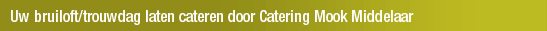 Uw bruiloft/trouwdag laten cateren door Catering Mook Middelaar